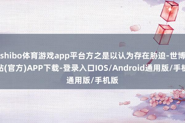 shibo体育游戏app平台方之是以认为存在胁迫-世博网站(官方)APP下载-登录入口IOS/Android通用版/手机版