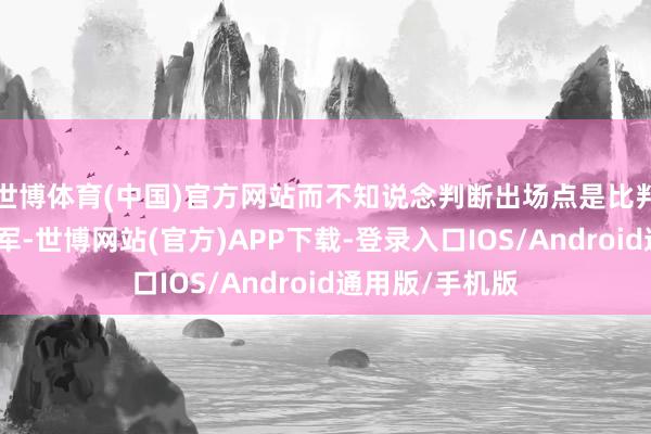 世博体育(中国)官方网站而不知说念判断出场点是比判断进场点更进军-世博网站(官方)APP下载-登录入口IOS/Android通用版/手机版